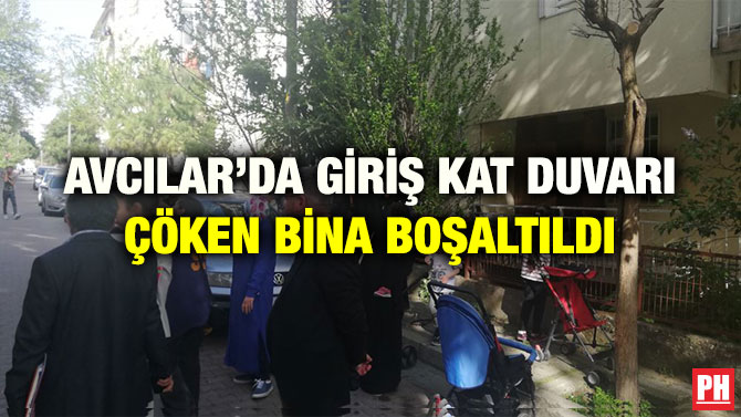 AVCILAR’DA GİRİŞ KAT DUVARI ÇÖKEN BİNA BOŞALTILDI