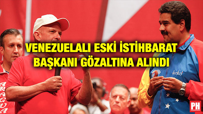 VENEZUELALI ESKİ İSTİHBARAT BAŞKANI GÖZALTINA ALINDI