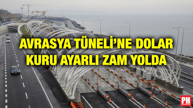 AVRASYA TÜNELİ’NE DOLAR KURU AYARLI ZAM YOLDA