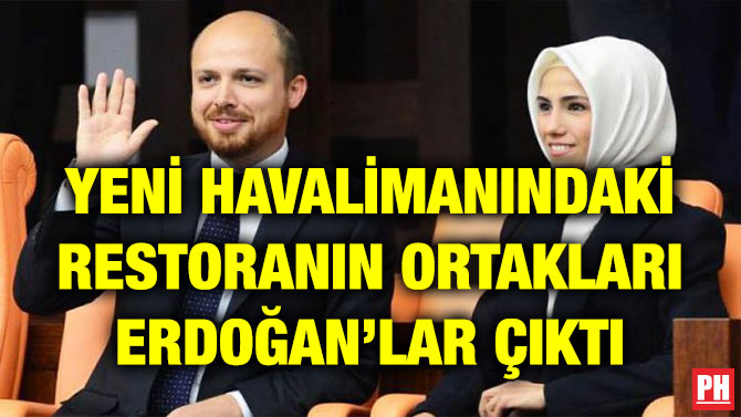 YENİ HAVALİMANINDAKİ RESTORANIN ORTAKLARI ERDOĞAN’LAR ÇIKTI