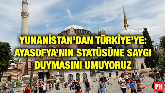 YUNANİSTAN’DAN TÜRKİYE’YE: AYASOFYA’NIN STATÜSÜNE SAYGI DUYMASINI UMUYORUZ