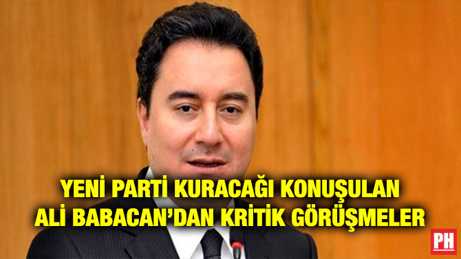 YENİ PARTİ KURACAĞI KONUŞULAN ALİ BABACAN’DAN KRİTİK GÖRÜŞMELER