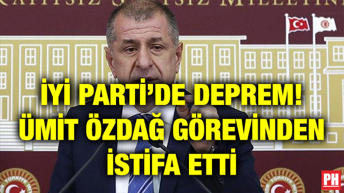 İYİ PARTİ’DE DEPREM! ÜMİT ÖZDAĞ GÖREVİNDEN İSTİFA ETTİ