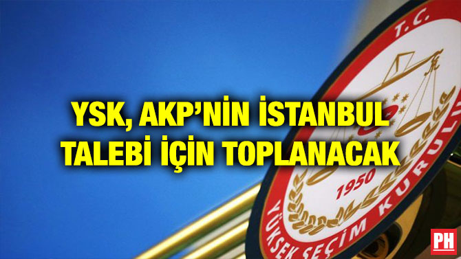 YSK, AKP’NİN İSTANBUL TALEBİ İÇİN TOPLANACAK