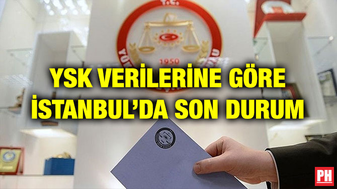 YSK VERİLERİNE GÖRE İSTANBUL’DA SON DURUM