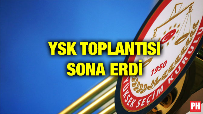 YSK TOPLANTISI SONA ERDİ