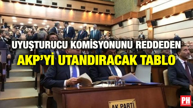 UYUŞTURUCU KOMİSYONUNU REDDEDEN AKP’Yİ UTANDIRACAK TABLO