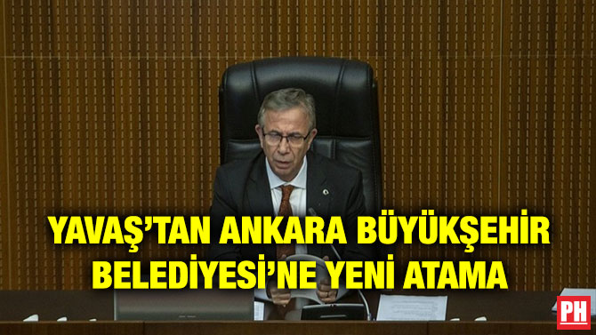YAVAŞ’TAN ANKARA BÜYÜKŞEHİR BELEDİYESİ’NE YENİ ATAMA