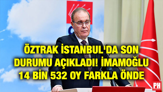ÖZTRAK İSTANBUL’DA SON DURUMU AÇIKLADI! İMAMOĞLU 14 BİN 532 OY FARKLA ÖNDE