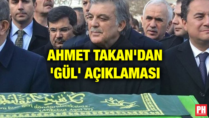 AHMET TAKAN’DAN ‘GÜL’ AÇIKLAMASI