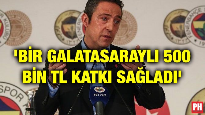 ‘BİR GALATASARAYLI 500 BİN TL KATKI SAĞLADI’