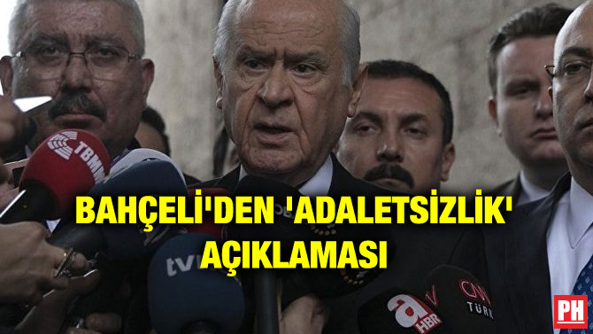 BAHÇELİ’DEN ‘ADALETSİZLİK’ AÇIKLAMASI