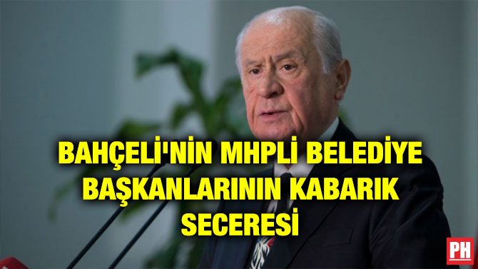 BAHÇELİ’NİN MHPLİ BELEDİYE BAŞKANLARININ KABARIK SECERESİ