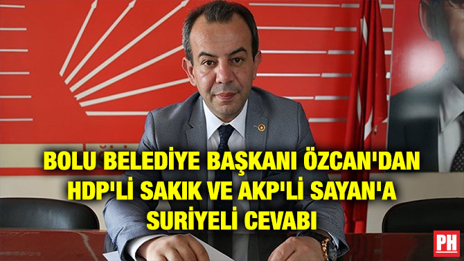 BOLU BELEDİYE BAŞKANI ÖZCAN’DAN HDP’Lİ SAKIK VE AKP’Lİ SAYAN’A SURİYELİ CEVABI