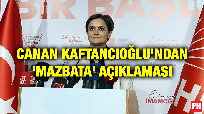 CANAN KAFTANCIOĞLU’NDAN ‘MAZBATA’ AÇIKLAMASI