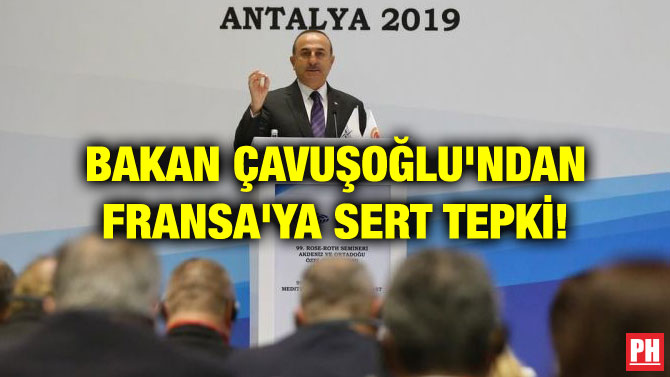 BAKAN ÇAVUŞOĞLU’NDAN FRANSA’YA SERT TEPKİ!