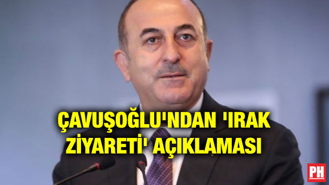 ÇAVUŞOĞLU’NDAN ‘IRAK ZİYARETİ’ AÇIKLAMASI
