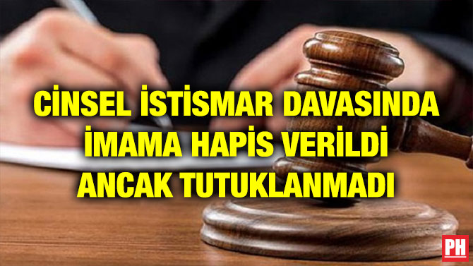 CİNSEL İSTİSMAR DAVASINDA İMAMA HAPİS VERİLDİ ANCAK TUTUKLANMADI