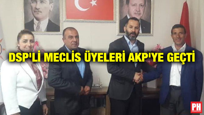 DSP’Lİ MECLİS ÜYELERİ AKP’YE GEÇTİ