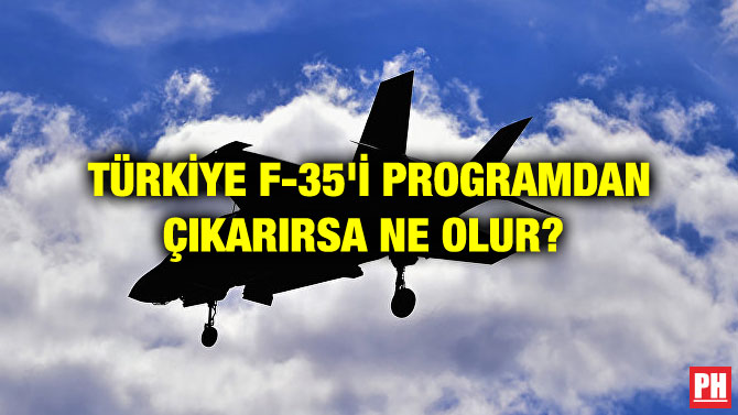 TÜRKİYE F-35’İ PROGRAMDAN ÇIKARIRSA NE OLUR?