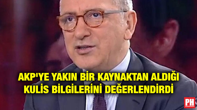 AKP’YE YAKIN BİR KAYNAKTAN ALDIĞI KULİS BİLGİLERİNİ DEĞERLENDİRDİ