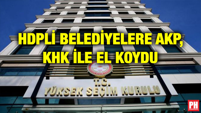HDPLİ BELEDİYELERE AKP, KHK İLE EL KOYDU