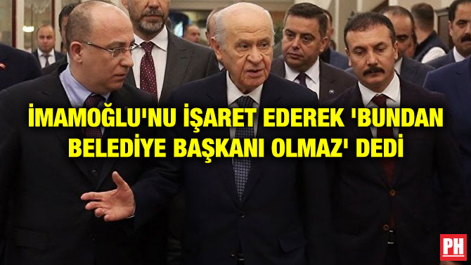 İMAMOĞLU’NU İŞARET EDEREK ‘BUNDAN BELEDİYE BAŞKANI OLMAZ’ DEDİ