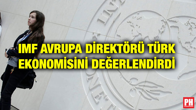 IMF AVRUPA DİREKTÖRÜ TÜRK EKONOMİSİNİ DEĞERLENDİRDİ