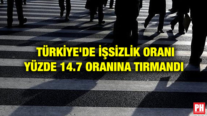 TÜRKİYE’DE İŞSİZLİK ORANI YÜZDE 14.7 ORANINA TIRMANDI