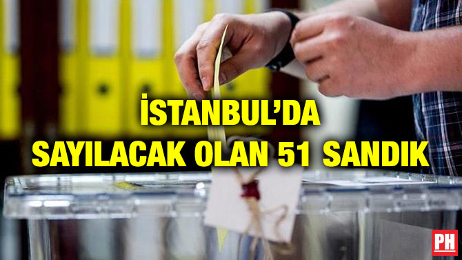 İSTANBUL’DA SAYILACAK OLAN 51 SANDIK