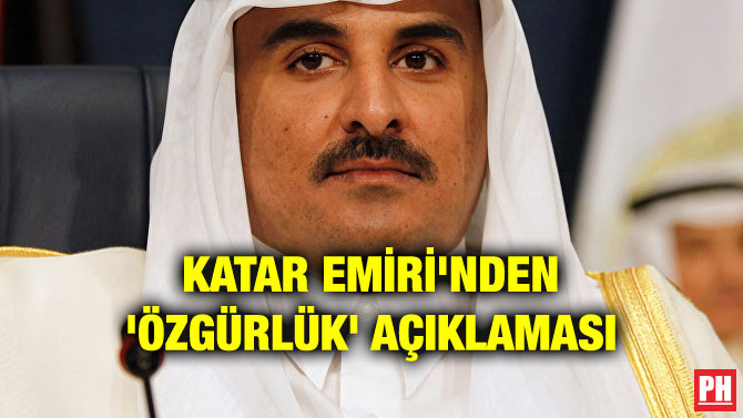 KATAR EMİRİ’NDEN ‘ÖZGÜRLÜK’ AÇIKLAMASI