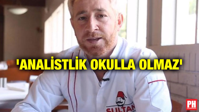 ‘ANALİSTLİK OKULLA OLMAZ’