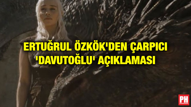 ERTUĞRUL ÖZKÖK’DEN ÇARPICI ‘DAVUTOĞLU’ AÇIKLAMASI