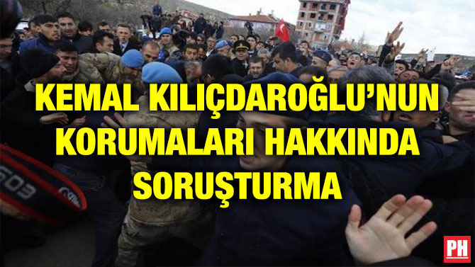 KEMAL KILIÇDAROĞLU’NUN KORUMALARI HAKKINDA SORUŞTURMA