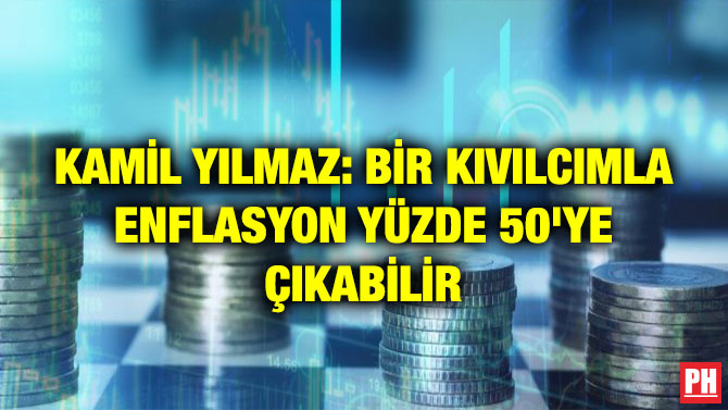 KAMİL YILMAZ: BİR KIVILCIMLA ENFLASYON YÜZDE 50’YE ÇIKABİLİR