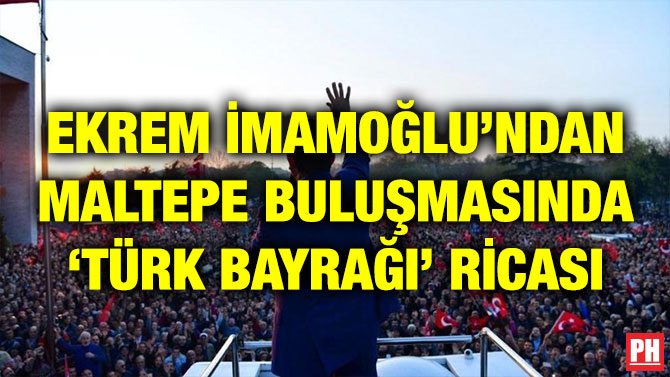 EKREM İMAMOĞLU’NDAN MALTEPE BULUŞMASINDA ‘TÜRK BAYRAĞI’ RİCASI