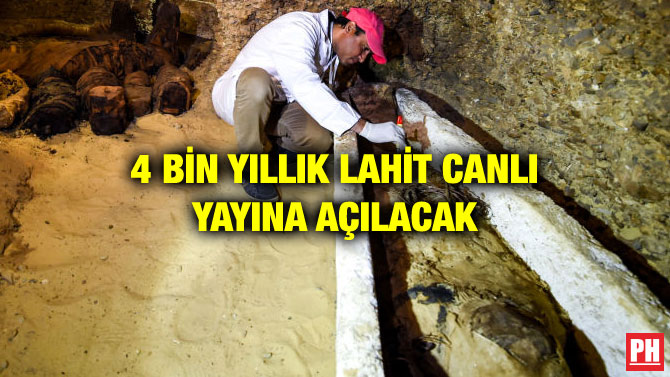 4 BİN YILLIK LAHİT CANLI YAYINA AÇILACAK