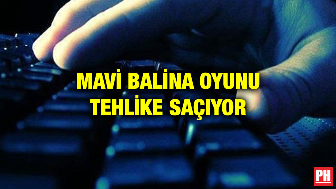 MAVİ BALİNA OYUNU TEHLİKE SAÇIYOR