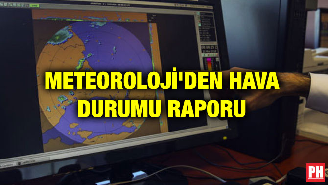 METEOROLOJİ’DEN HAVA DURUMU RAPORU