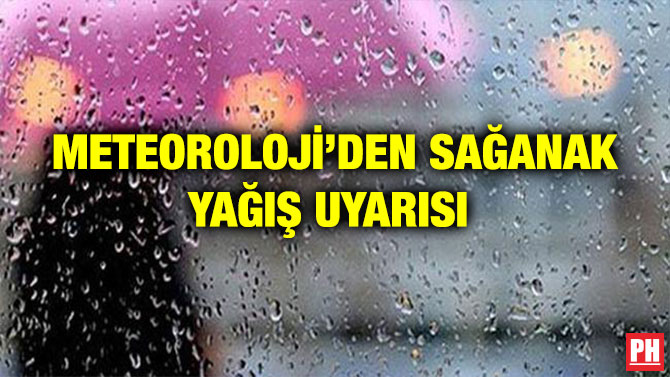 METEOROLOJİ’DEN SAĞANAK YAĞIŞ UYARISI
