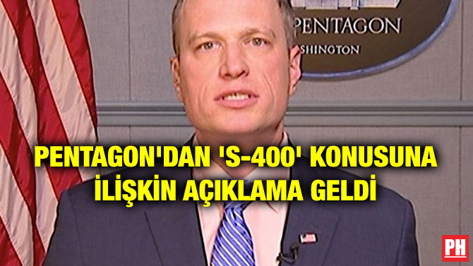 PENTAGON’DAN ‘S-400’ KONUSUNA İLİŞKİN AÇIKLAMA GELDİ