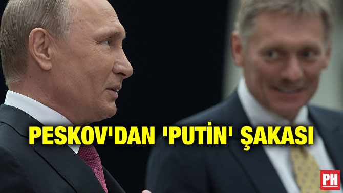 PESKOV’DAN ‘PUTİN’ ŞAKASI