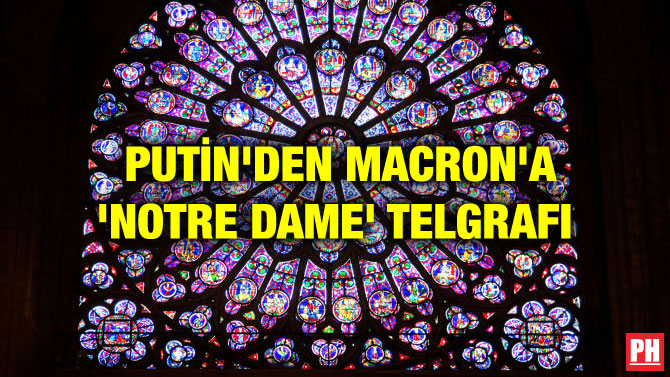 PUTİN’DEN MACRON’A ‘NOTRE DAME’ TELGRAFI