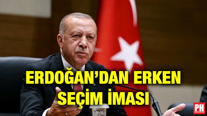 ERDOĞAN’DAN ERKEN SEÇİM İMASI