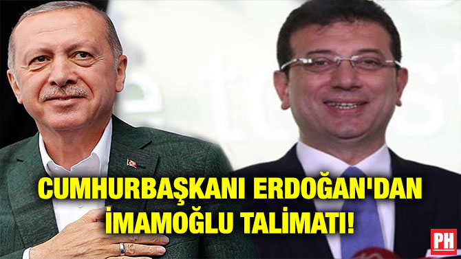 CUMHURBAŞKANI ERDOĞAN’DAN İMAMOĞLU TALİMATI!
