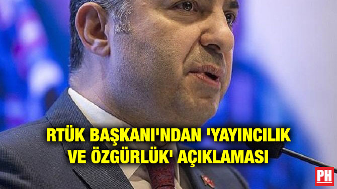 RTÜK BAŞKANI’NDAN ‘YAYINCILIK VE ÖZGÜRLÜK’ AÇIKLAMASI