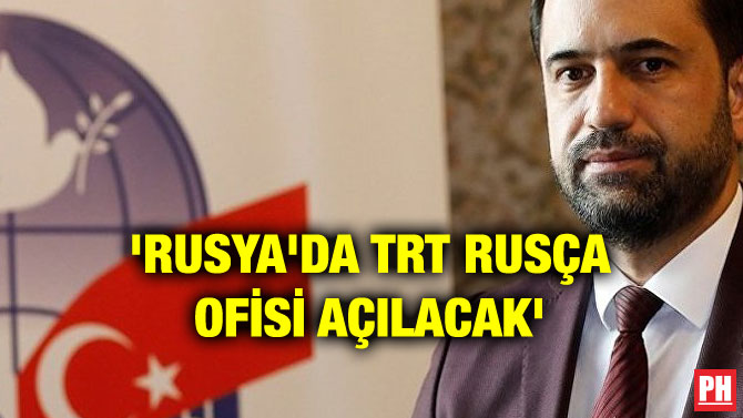 ‘RUSYA’DA TRT RUSÇA OFİSİ AÇILACAK’
