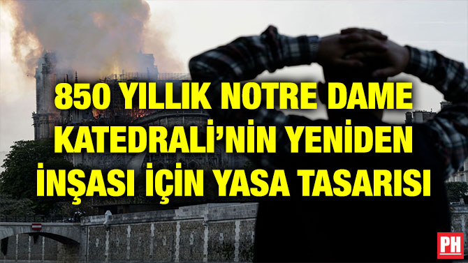 850 YILLIK NOTRE DAME KATEDRALİ’NİN YENİDEN İNŞASI İÇİN YASA TASARISI
