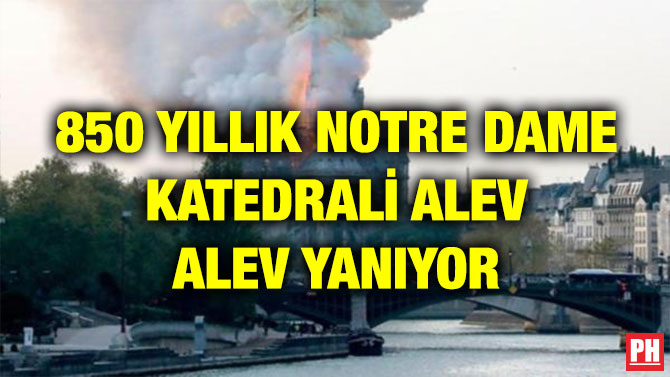 850 YILLIK NOTRE DAME KATEDRALİ ALEV ALEV YANIYOR