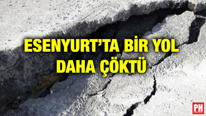 ESENYURT’TA BİR YOL DAHA ÇÖKTÜ
